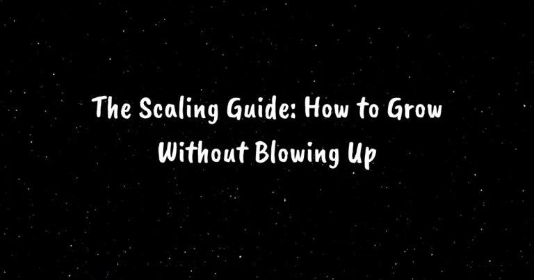 The Scaling Guide: How to Grow Without Blowing Up