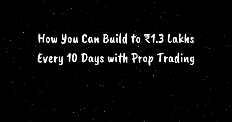 How You Can Build to ₹1.3 Lakhs Every 10 Days with Prop Trading