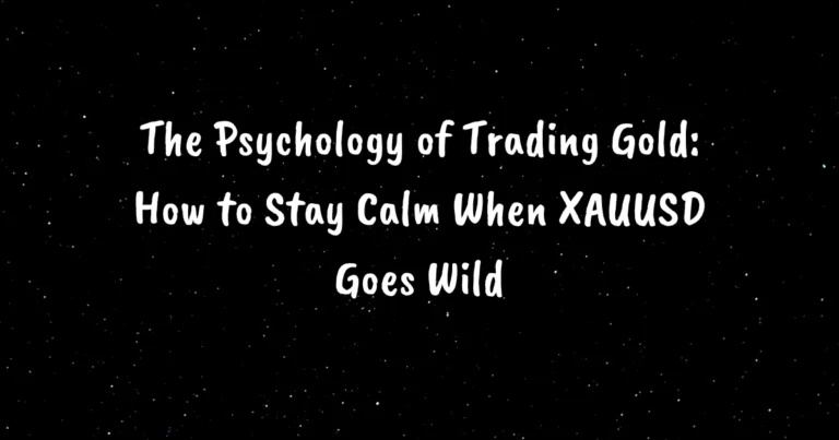 The Psychology of Trading Gold: How to Stay Calm When XAUUSD Goes Wild