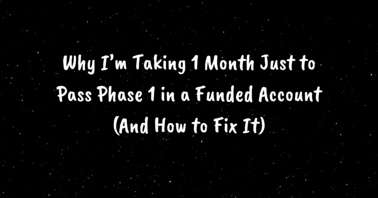 Why I’m Taking 1 Month Just to Pass Phase 1 in a Funded Account (And How to Fix It)