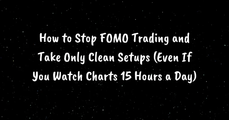How to Stop FOMO Trading and Take Only Clean Setups (Even If You Watch Charts 15 Hours a Day)
