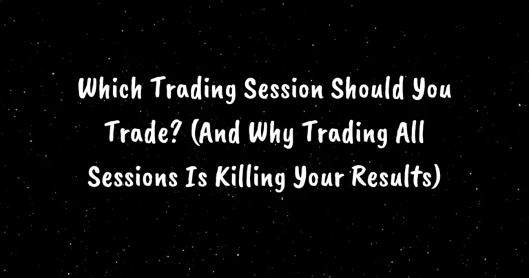 Which Trading Session Should You Trade? (And Why Trading All Sessions Is Killing Your Results)