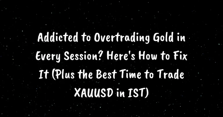 Addicted to Overtrading Gold in Every Session? Here's How to Fix It (Plus the Best Time to Trade XAUUSD in IST)