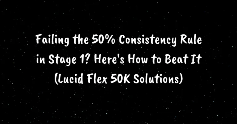 Failing the 50% Consistency Rule in Stage 1? Here's How to Beat It (Lucid Flex 50K Solutions)