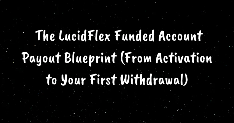 The LucidFlex Funded Account Payout Blueprint (From Activation to Your First Withdrawal)