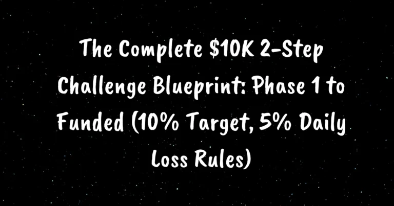 The Complete $10K 2-Step Challenge Blueprint: Phase 1 to Funded (10% Target, 5% Daily Loss Rules)