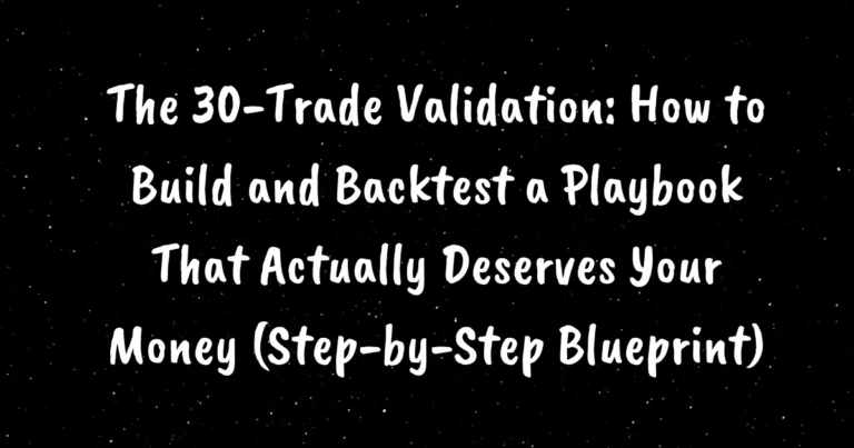 The 30-Trade Validation: How to Build and Backtest a Playbook That Actually Deserves Your Money (Step-by-Step Blueprint)