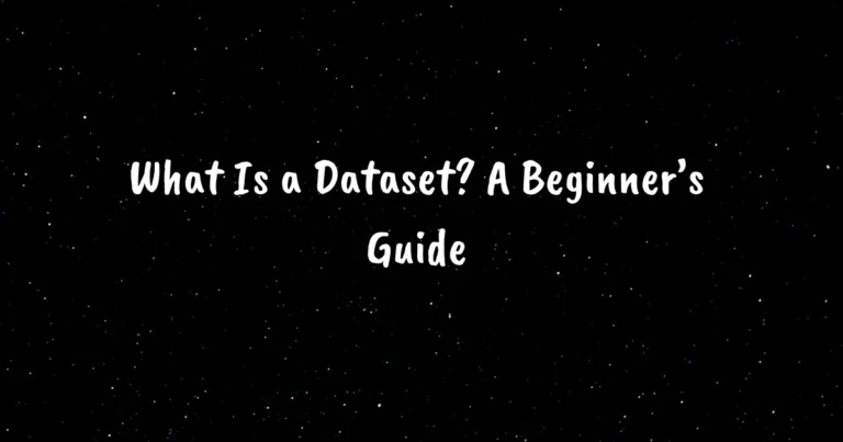 What Is a Dataset? A Beginner’s Guide